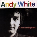 White, Andy - Kiss The Big Stone