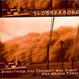 Slobberbone - Everything You Thought Was Right Was Wrong Today