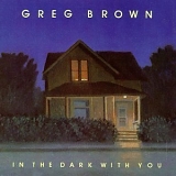 Greg Brown - In The Dark With You