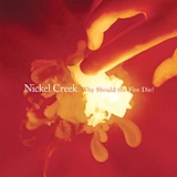 Nickel Creek - Why Should the Fire Die?