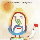 Robert Wyatt - Mid Eighties