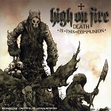 High On Fire - Death Is This Communion