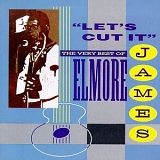 Elmore James - Let's Cut It: The Very Best of Elmore James