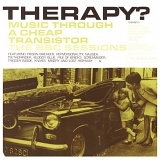 Therapy? - Music Through A Cheap Transistor