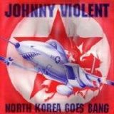 Johnny Violent - North Korea Goes Bang