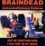 Braindead Soundmachine - Give Me Something Hard I Can Take To My Grave