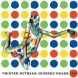 Severed Heads - Twister Retread