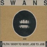 Swans - Filth & Body To Body, Job To Job