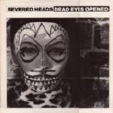 Severed Heads - Dead Eyes Opened