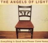 The Angels Of Light - Everything Is Good Here/Please Come Home