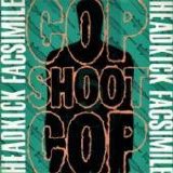 Cop Shoot Cop - Headkick Facsimile