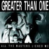 Greater Than One - All The Masters Licked Me