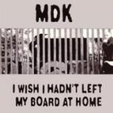 MDK - I Wish I Hadn't Left My Board At Home