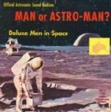 Man Or Astro-Man? - Deluxe Men In Space