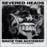 Severed Heads - Since The Accident (With Tracks From Blubberknife)