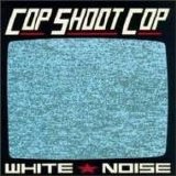 Cop Shoot Cop - White Noise