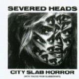 Severed Heads - City Slab Horror (With Tracks From Blubberknife)