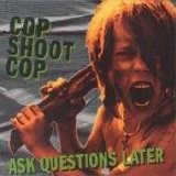 Cop Shoot Cop - Ask Questions Later