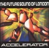 The Future Sound Of London - Accelerator