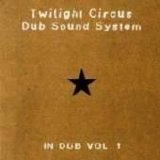 Twilight Circus Dub Sound System - In Dub Volume One