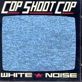 Cop Shoot Cop - White Noise