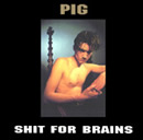 Pig - Shit For Brains