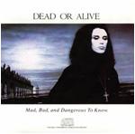 Dead Or Alive - Mad, Bad, and Dangerous To Know.