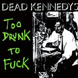 Dead Kennedys - Too Drunk to Fuck