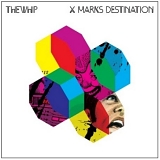 The Whip - X Marks Destination (Limited)