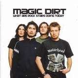 Magic Dirt - What are rock stars doing today