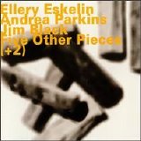 Ellery Eskelin, Andrea Parkins, Jim Black - Five Other Pieces (+2)