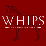 Wind-Up Bird, The - Whips