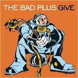 Bad Plus, The - Give