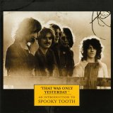 Spooky Tooth - That Was Only Yesterday - An Introduction To Spooky Tooth