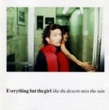 Everything But The Girl - Like The Deserts Miss The Rain