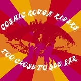 Cosmic Rough Riders - Too Close To See Far