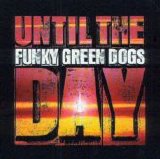 Funky Green Dogs - Until The Day