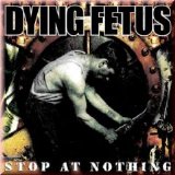 Dying Fetus - Stop At Nothing