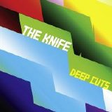 The Knife - Deep Cuts (Bonus Tracks)