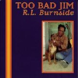 R.L. Burnside - Too Bad Jim