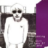 Everything But The Girl - Lullaby Of Clubland