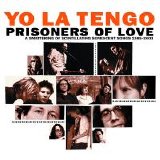 Yo La Tengo - Prisoners Of Love A Smattering of Scintillating Senescent Songs 1984-2003