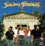 Suicidal Tendencies - How Will I Laugh Tomorrow When I Can't Even Smile Today