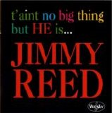 Jimmy Reed - tain't no big thing but HE is...