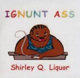 Shirley Q. Liquor - Ignunt Ass