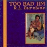 R. L. Burnside - Too Bad Jim