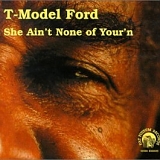 T-Model Ford - She Ain't None of Your'n