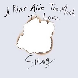 Smog - A River Ain't Too Much To Love