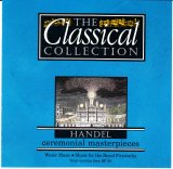 Handel - The Classical Collection #6 - Ceremonial Masterpieces