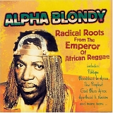 Alpha Blondy - Radical Roots From The Emperor Of African Reggae